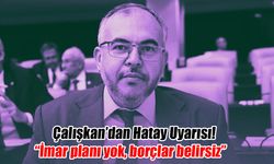 Çalışkan’dan Hatay Uyarısı!