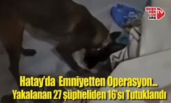 Hatay’da Uyuşturucu Operasyonu: 16 Tutuklama