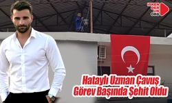 Hataylı Uzman Çavuş Görev Başında Şehit Oldu