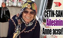 Çetin SAN A.Ş Ailesinin Anne acısı…