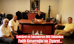 Sektörel ve İskenderun ORG Ekibinden Keseroğlu’na Ziyaret