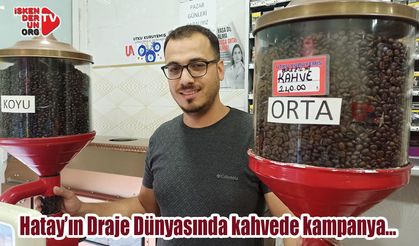 Hatay’ın Draje Dünyasında kahvede kampanya…