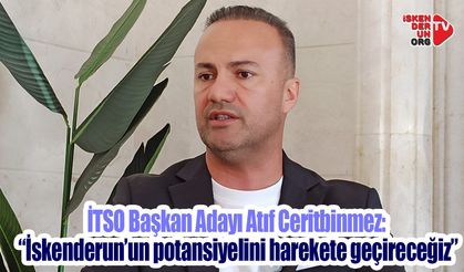 Atıf Ceritbinmez: “İskenderun’un potansiyelini harekete geçireceğiz”