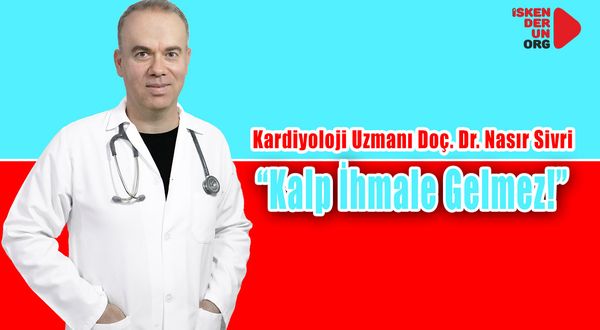Doç. Dr. Nasır Sivri“Kalp İhmale Gelmez!”