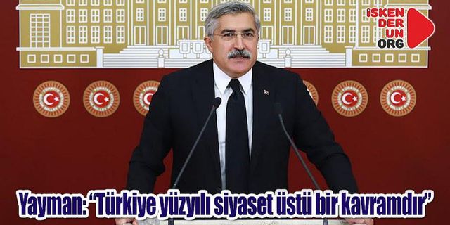 Yayman: “Türkiye yüzyılı siyaset üstü bir kavramdır”