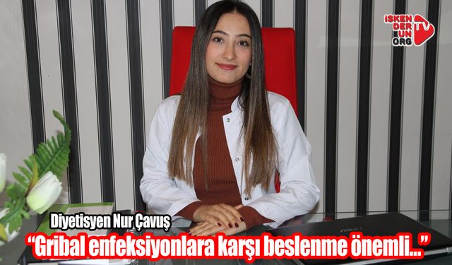 “Gribal enfeksiyonlara karşı beslenme önemli…”       