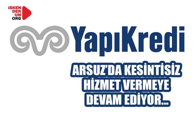 Yapı Kredi, Arsuz’da Kesintisiz Hizmet Vermeye Devam Ediyor