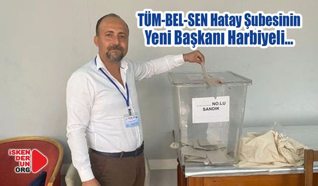 TÜM-BEL-SEN Hatay yeni Başkanı Harbiyeli…