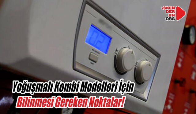 Yoğuşmalı Kombi Modelleri İçin Bilinmesi Gereken Noktalar!