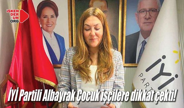 İYİ Partili Albayrak Çocuk işçilere dikkat çekti!