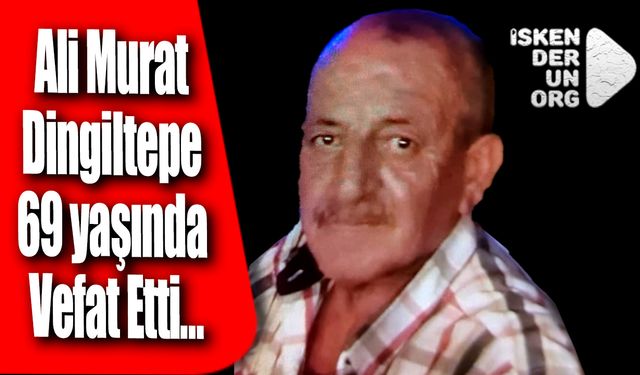 Ali Murat Dingiltepe 69 yaşında Vefat Etti…