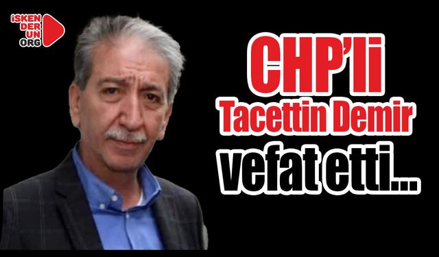 CHP’li Tacettin Demir vefat etti…