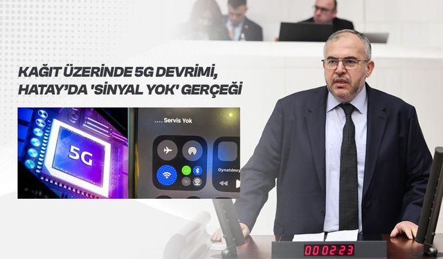Çalışkan “Türkiye 5G’ye Geçiyor, Hatay’da Sinyal Yok”