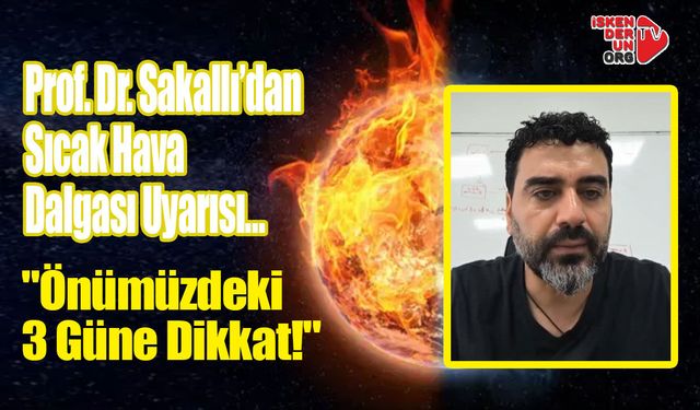 Prof. Dr. Sakallı’dan Sıcak Hava Dalgası Uyarısı…