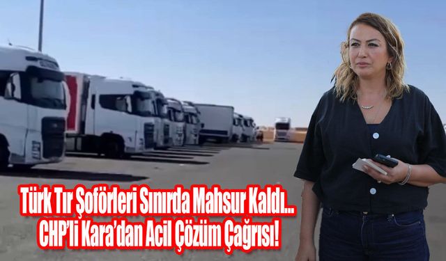 Türk Tır Şoförleri Tampon Bölgede Mahsur Kaldı…