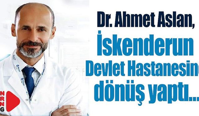 Dr. Ahmet Aslan, İskenderun Devlet Hastanesine döndü…