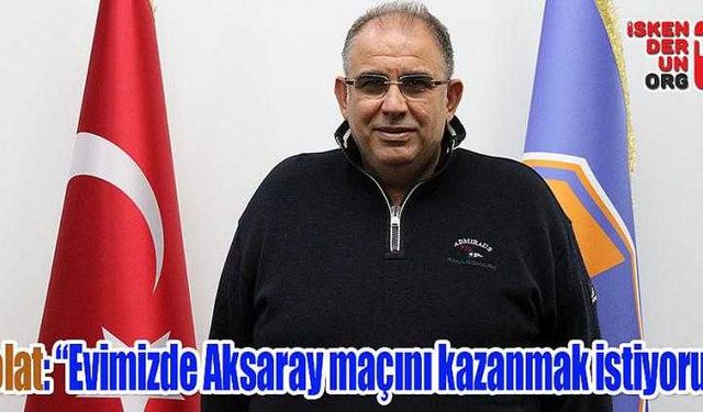 Bolat:  “Evimizde Aksaray maçını kazanmak istiyoruz”