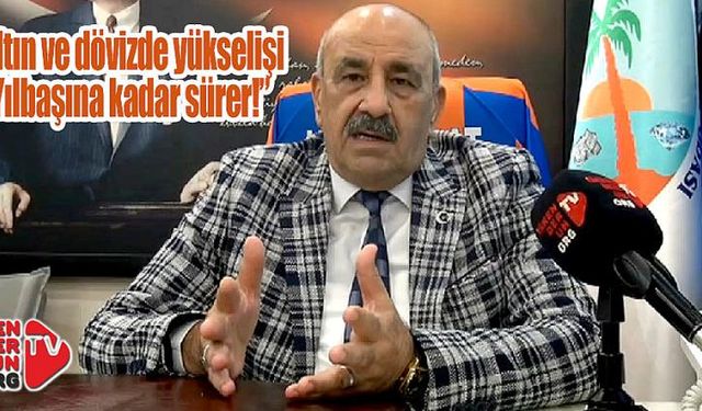 “Altın ve döviz yükselişi Yılbaşına kadar sürer!”