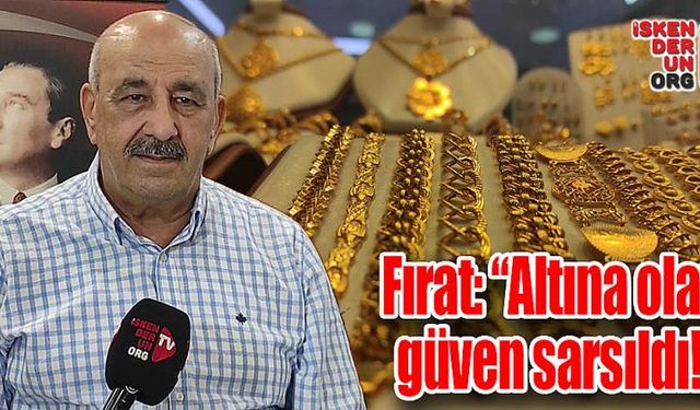 Fırat: “Altına olan güven sarsıldı!”