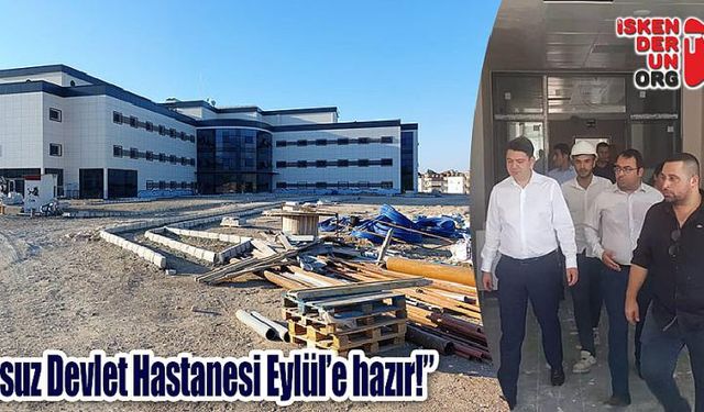 “Arsuz Devlet Hastanesi Eylül’e hazır!”