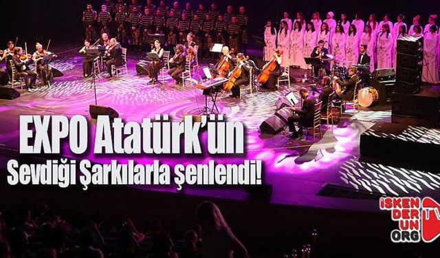 EXPO’da Atatürk’ün Sevdiği Şarkılar seslendirildi
