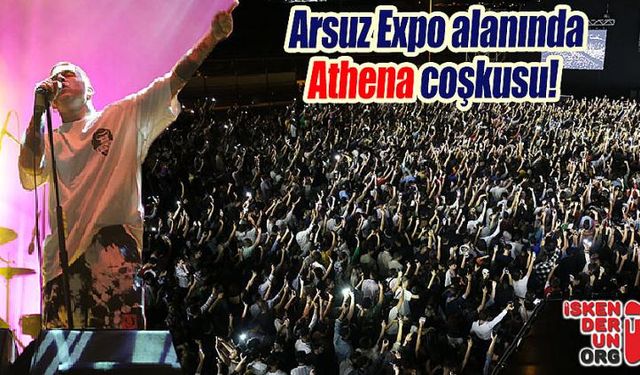 Arsuz Expo alanında Athena coşkusu!