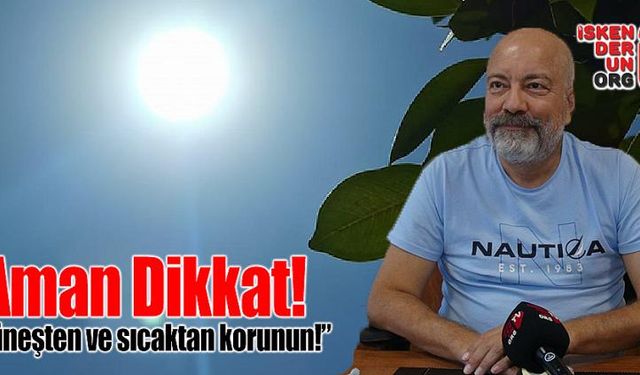 “Aman Dikkat! Güneşten ve sıcaktan korunun!”