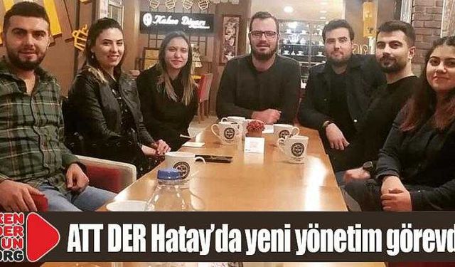 ATT DER Hatay’da yeni yönetim görevde…