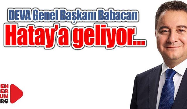 DEVA Genel Başkanı Babacan Hatay’a geliyor…