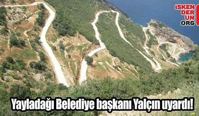 Yayladağı Belediye başkanı Yalçın uyardı!