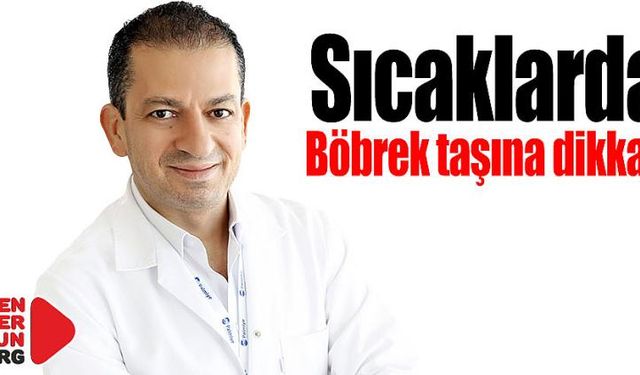 'Sıcaklarda Böbrek Taşı Görülme Sıklığı Artıyor!'