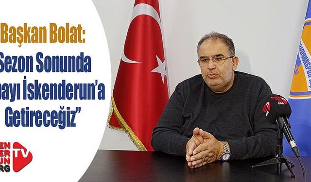  Bolat;“Sezon Sonunda Kupayı İskenderun’a Getireceğiz”