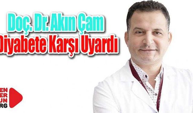 Doç. Dr. Akın Çam Diyabete Karşı Uyardı