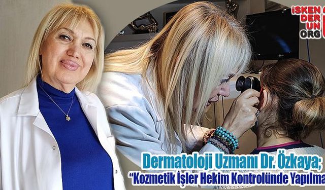 “Kozmetik İşler Hekim Kontrolünde Yapılmalı”