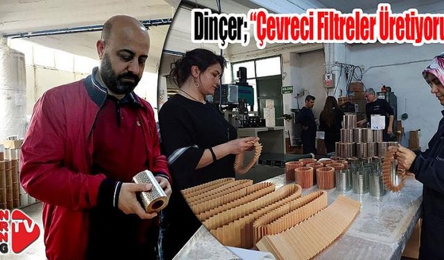  Dinçer; “Çevreci Filtreler Üretiyoruz”