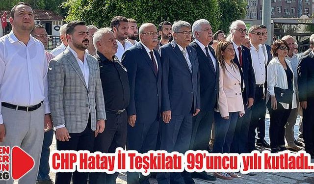 Hatay İl Teşkilatı CHP’nin 99. Yılını kutladı…