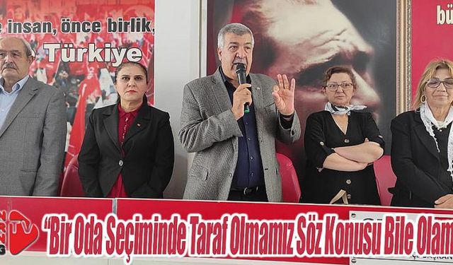  “Bir Oda Seçiminde Taraf Olmamız Söz Konusu Olamaz”