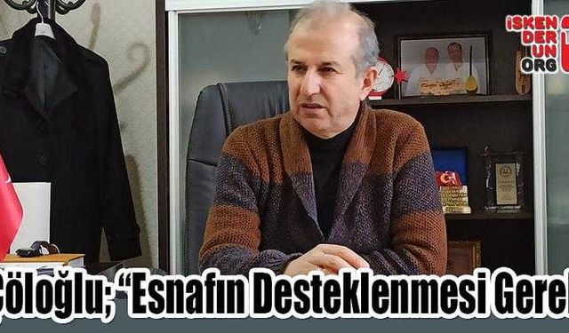 Çöloğlu; “Esnafın Desteklenmesi Gerek”