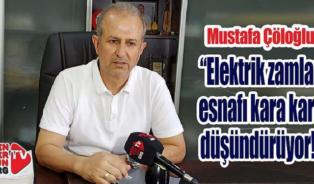  “Elektrik zamları esnafı kara kara düşündürüyor!”