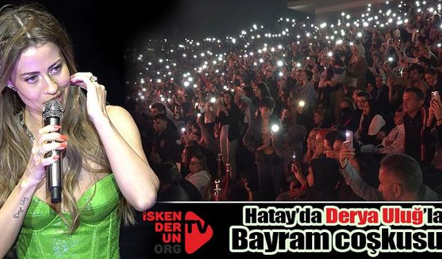  Hatay’da Derya Uluğ’la Bayram coşkusu…