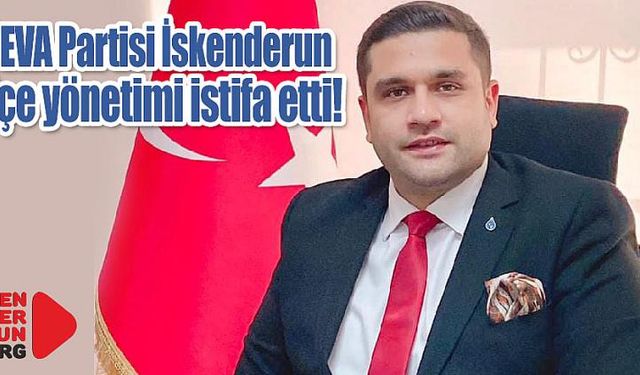 DEVA İskenderun ilçe yönetimi istifa etti!