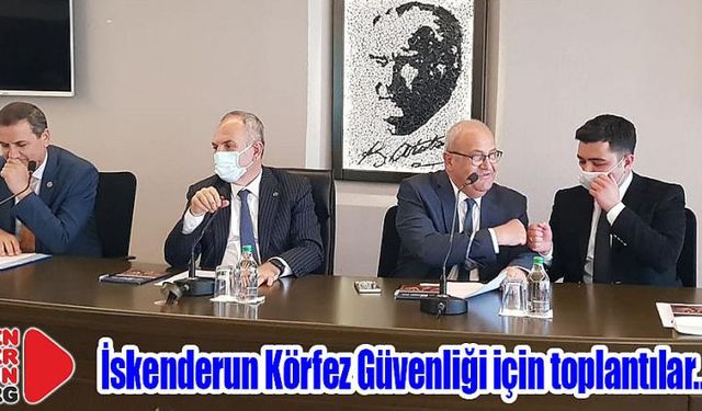 İskenderun Körfez Güvenliği için toplantılar…