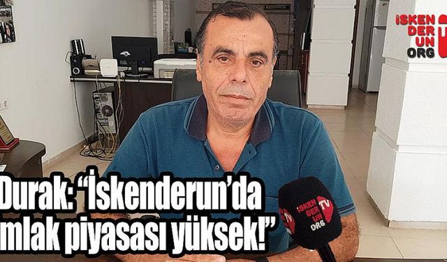 Durak, “İskenderun’da emlak piyasası yüksek!”