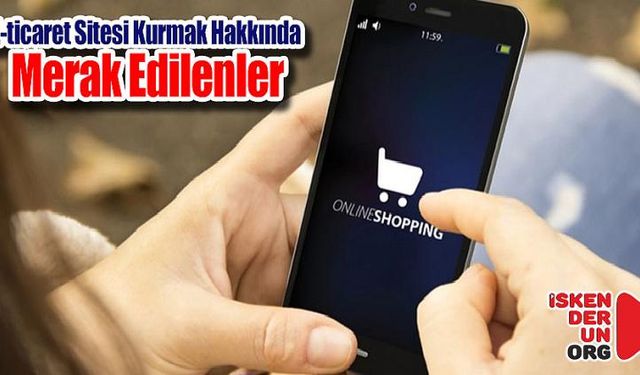 E-ticaret Sitesi Kurmak Hakkında Merak Edilenler