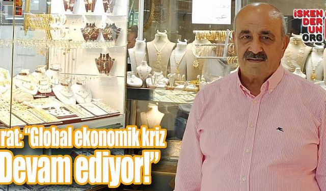 Fırat “Global ekonomik kriz devam ediyor!”