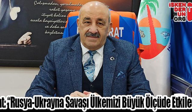 “Rusya-Ukrayna Savaşı Ülkemizi Büyük Ölçüde Etkiledi”