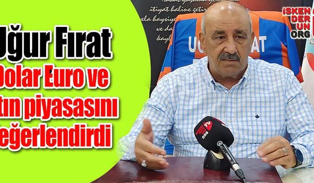 Fırat, dolar euro ve altın piyasasını değerlendirdi…