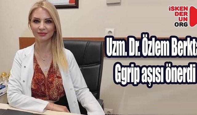 Uzm. Dr. Özlem Berktaş grip aşısı önerdi