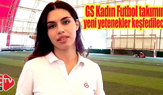 “GS Kadın Futboluna yeni yetenekler keşfedilecek”