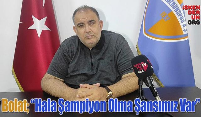 Bolat; “Hala Şampiyon Olma Şansımız Var”